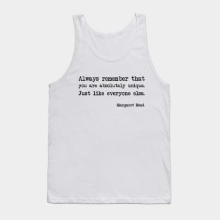 Margaret Mead - Always remember that you are absolutely unique. Just like everyone else Tank Top